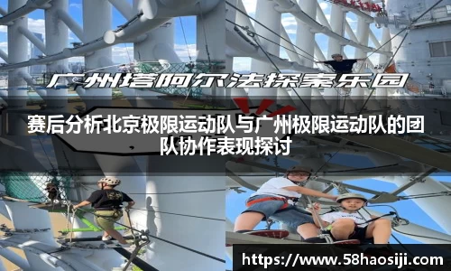 赛后分析北京极限运动队与广州极限运动队的团队协作表现探讨