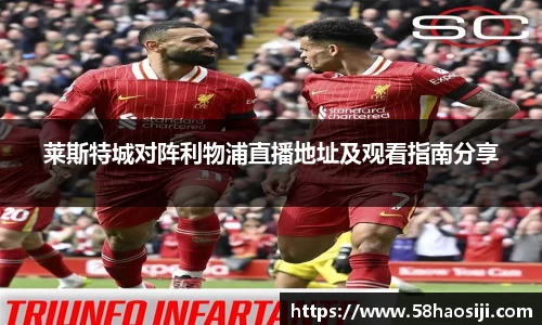 莱斯特城对阵利物浦直播地址及观看指南分享