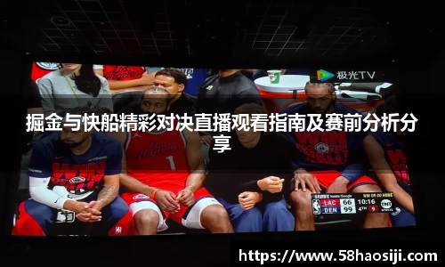 掘金与快船精彩对决直播观看指南及赛前分析分享