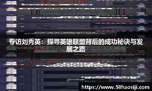 专访刘秀英：探寻英雄联盟背后的成功秘诀与发展之路