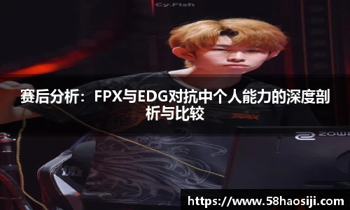 赛后分析:FPX与EDG对抗中个人能力的深度剖析与比较